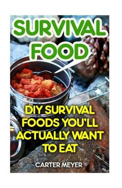 Coperta cărții 'Survival Food: DIY Survival Foods You'll Actually Want To Eat - Carter Meyer'
