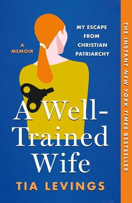 A Well-Trained Wife: My Escape from Christian Patriarchy - Tia Levings