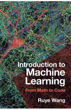 Poza produsului Introduction to Machine Learning: From Math to Code - Ruye Wang