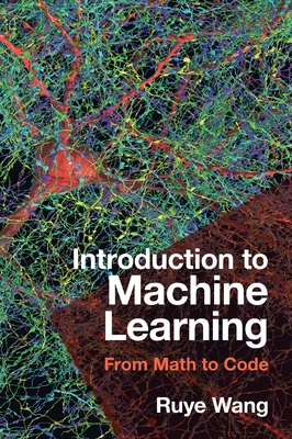 Introduction to Machine Learning: From Math to Code - Ruye Wang