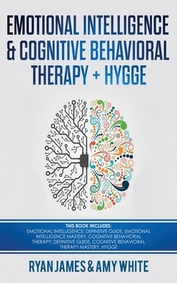 Emotional Intelligence and Cognitive Behavioral Therapy + Hygge: 5 Manuscripts - Emotional Intelligence Definitive Guide & Mastery Guide, CBT ... (Emo - Ryan James