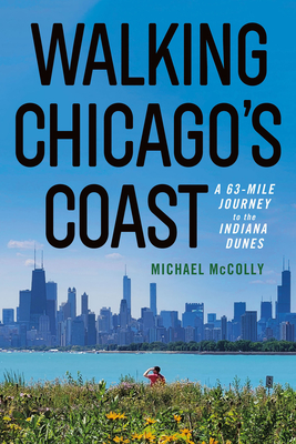Coperta cărții 'Walking Chicago's Coast: A 63-Mile Journey to the Indiana Dunes - Michael Mccolly'