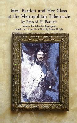 Mrs Bartlett And Her Class at the Metropolitan Tabernacle: A Biography by Her Son Edward Bartlett - Charles H. Spurgeon