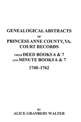 Coperta cărții 'Genealogical Abstracts of Princess Anne County, Va. from Deed Books & Minute Books 6 & 7, 1740-1762 - Alice Granbery'