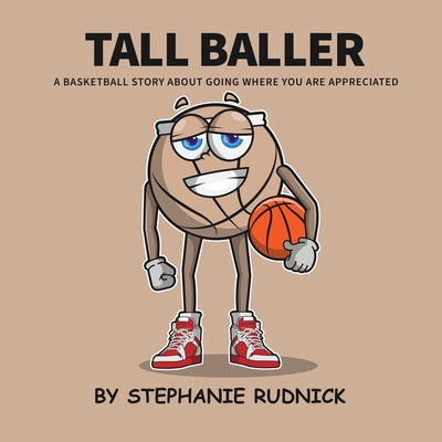 Tall Baller: A Basketball Story About Going Where You Are Appreciated - Stephanie Rudnick