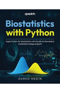 Coperta cărții 'Biostatistics with Python: Apply Python for biostatistics with hands-on biomedical and biotechnology projects - Darko'