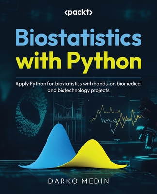 Coperta cărții 'Biostatistics with Python: Apply Python for biostatistics with hands-on biomedical and biotechnology projects - Darko'