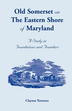 Coperta cărții 'Old Somerset on the Eastern Shore of Maryland: A Study in Foundations and Founders - Clayton Torrence'