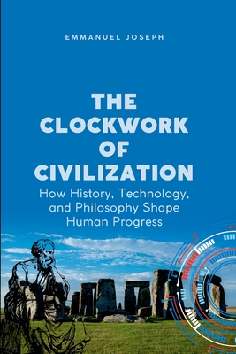 Coperta cărții 'The Clockwork of Civilization, How History, Technology, and Philosophy Shape Human Progress - Emmanuel Joseph Joseph'