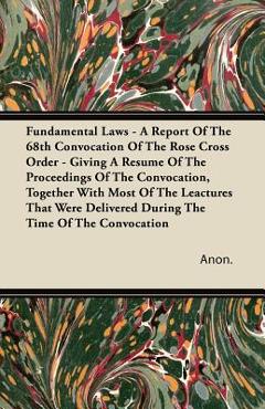 Coperta cărții 'Fundamental Laws - A Report Of The 68th Convocation Of The Rose Cross Order - Giving A Resume Of The Proceedings Of The'