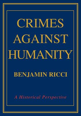 Crimes Against Humanity: A Historical Perspective - Benjamin Ricci