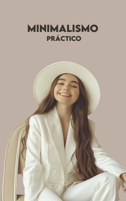 Minimalismo Práctico: 3 Caminos para Convertirse en Minimalista Ahora + Ejercicios Prácticos - N. Ferri