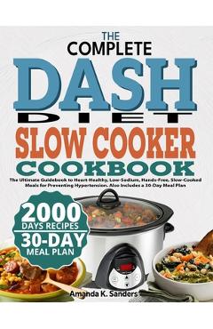 Coperta cărții 'The Complete Dash Diet Slow Cooker Cookbook: The Ultimate Guidebook to Heart-Healthy, Low-Sodium, Hands-Free,'