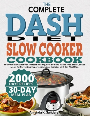 Coperta cărții 'The Complete Dash Diet Slow Cooker Cookbook: The Ultimate Guidebook to Heart-Healthy, Low-Sodium, Hands-Free,'