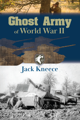 Ghost Army of World War II - Jack M. Kneece