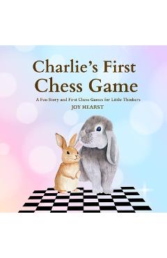 Coperta cărții 'Charlie's First Chess Game: A Fun Story and First Chess Games for Little Thinkers - Joy Hearst'