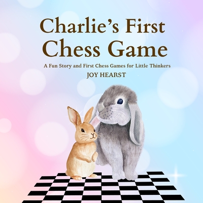 Charlie's First Chess Game: A Fun Story and First Chess Games for Little Thinkers - Joy Hearst