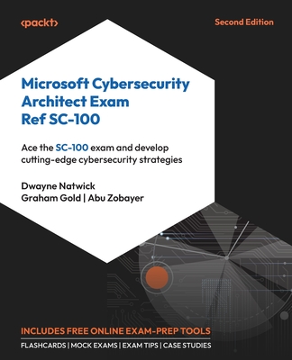 Coperta cărții 'Microsoft Cybersecurity Architect Exam Ref SC-100 - Second Edition: Ace the SC-100 exam and develop cutting-edge'