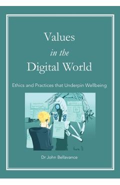 Coperta cărții 'Values in the Digital World: Ethics and Practices that Underpin Wellbeing - John Bellavance'
