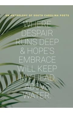 Coperta cărții 'where despair runs deep & hope's embrace will keep my head above water - South Carolina Poets'