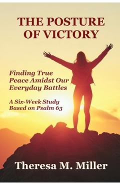 Coperta cărții 'The Posture of Victory: Finding True Peace amidst Our Everyday Battles - Theresa M. Miller'