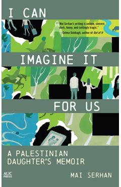 Coperta cărții 'I Can Imagine It for Us: A Palestinian Daughter's Memoir - Mai Serhan'
