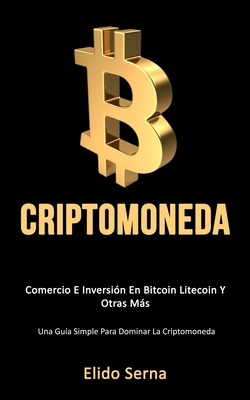 Coperta cărții 'Criptomoneda: Comercio e inversión en bitcoin litecoin y otras más (Una guía simple para dominar la criptomoneda) -'