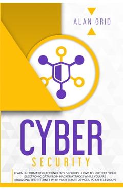 Coperta cărții 'Cybersecurity: Learn Information Technology Security: How to Protect Your Data From Hacker Attacks While You are'