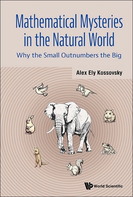 Mathematical Mysteries in the Natural World: Why the Small Outnumbers the Big - Alex Ely Kossovsky