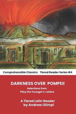 Darkness Over Pompeii: Selections from Pliny the Younger's Letters: A Tiered Latin Reader - Andrew Olimpi