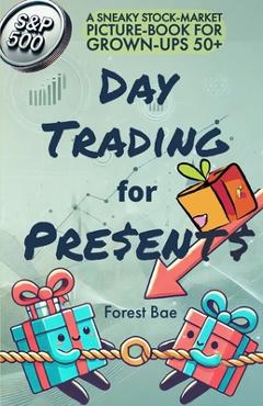 Coperta cărții 'DAY TRADING for PRESENTS: A Sneaky Stock-Market Picture-Book for Grown-Ups 50+ - Felice Bedford'