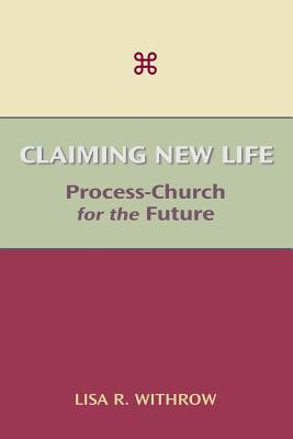 Claiming New Life: Process-Church for the Future - Lisa R. Withrow