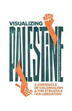 Visualizing Palestine: A Chronicle of Colonialism and the Struggle for Liberation