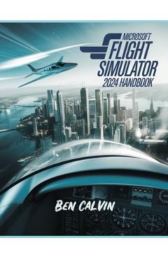 Coperta cărții 'Microsoft Flight Simulator 2024 Handbook: A Comprehensive Guide to Customization, World Exploration, Advanced'