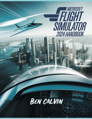 Coperta cărții 'Microsoft Flight Simulator 2024 Handbook: A Comprehensive Guide to Customization, World Exploration, Advanced'