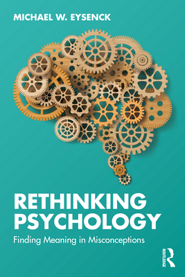 Rethinking Psychology: Finding Meaning in Misconceptions - Michael W. Eysenck