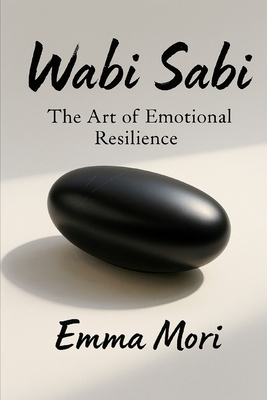 Wabi Sabi: The Art of Emotional Resilience - Emma Mori