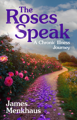 Coperta cărții 'The Roses Speak: A Chronic Illness Journey - Jimmy Menkhaus'