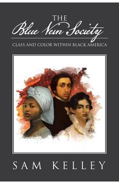 The Blue Vein Society: Class and Color Within Black America: Class and Color Within Black America - Sam Kelley