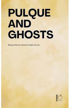 Pulque and Ghosts: Bilingual Mexican Spanish-English Stories - Pomme Bilingual