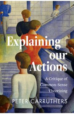 Coperta cărții 'Explaining Our Actions: A Critique of Common-Sense Theorizing - Peter Carruthers'