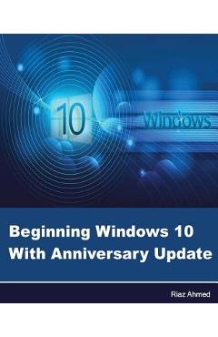 Poza produsului Beginning Windows 10 With Anniversary Update - Riaz Ahmed
