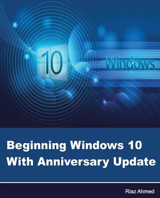 Beginning Windows 10 With Anniversary Update - Riaz Ahmed