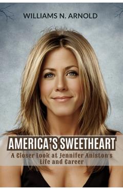 Coperta cărții 'America's Sweetheart: A Closer Look at Jennifer Aniston's Life and Career - Williams N. Arnold'