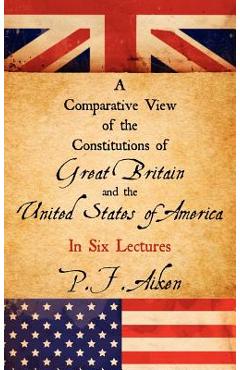 Coperta cărții 'A Comparative View of the Constitutions of Great Britain and the United States of America - P. F. Aiken'