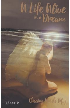 Coperta cărții 'A Life Alive in a Dream: Chasing Ghosts, Vol. 1 - Johnny P'