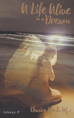 Coperta cărții 'A Life Alive in a Dream: Chasing Ghosts, Vol. 1 - Johnny P'