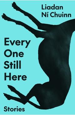 Poza produsului Every One Still Here: Stories - Liadan Ní Chuinn