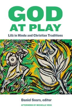 Coperta cărții 'God at Play: Līlā In Hindu and Christian Traditions - Daniel Soars'