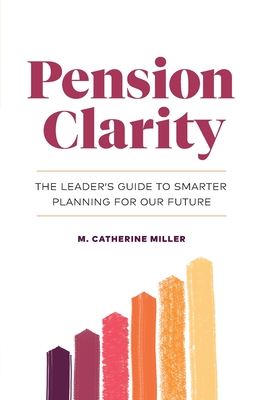 Pension Clarity: The Leader's Guide to Smarter Planning for Our Future - M. Catherine Miller